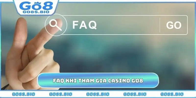FAQ cần chú ý khi tham gia Casino GO8