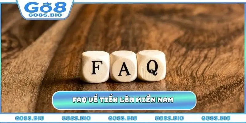 FAQ thường gặp về Tiến Lên Miền Nam